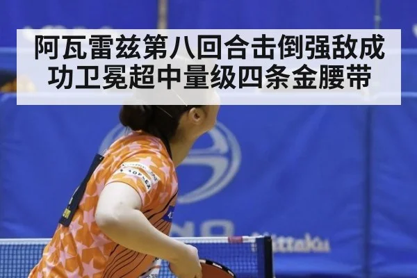 阿瓦雷兹第八回合击倒强敌成功卫冕超中量级四条金腰带